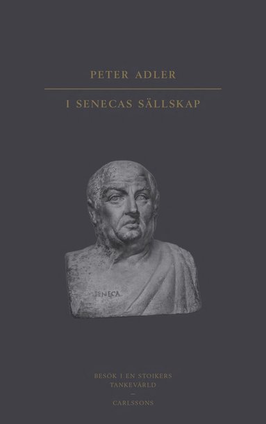 Peter Adler - I Senecas sällskap : besök i en stoikers tankevärld, Inbunden