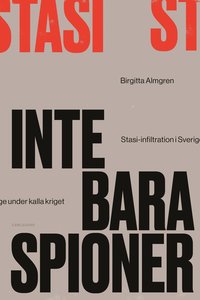 bokomslag Inte bara spioner : Stasi-infiltration i Sverige under kalla kriget