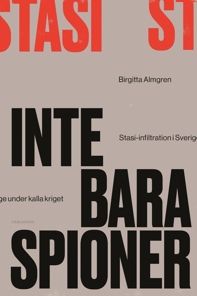 Inte bara spioner : Stasi-infiltration i Sverige under kalla kriget 1