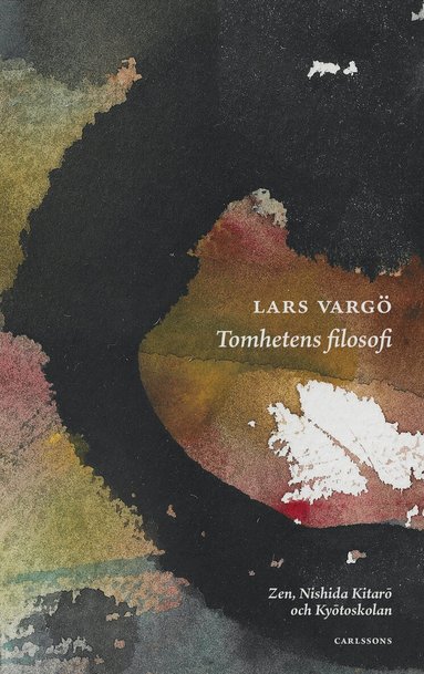 Lars Vargö - Tomhetens filosofi : Zen, Nishida Kitarō och Kyōtoskolan, Inbunden