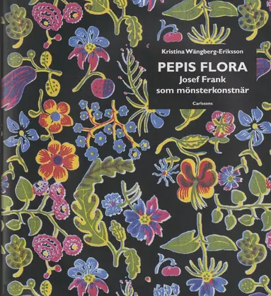 Kristina Wängberg-Eriksson - Pepis flora : Josef Frank som mönsterkonstnär, Inbunden