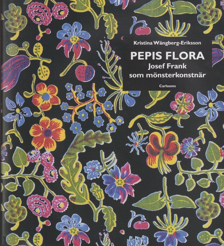 Kristina Wängberg-Eriksson - Pepis flora : Josef Frank som mönsterkonstnär, Inbunden