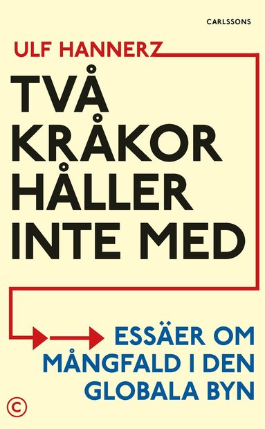 Ulf Hannerz - Två Kråkor håller inte med : essäer om mångfald i den globala byn, Inbunden