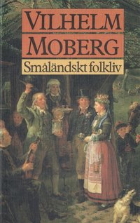 bokomslag Småländskt folkliv : uppsatser och berättelser från Vilhelm Mobergs ungdomsår