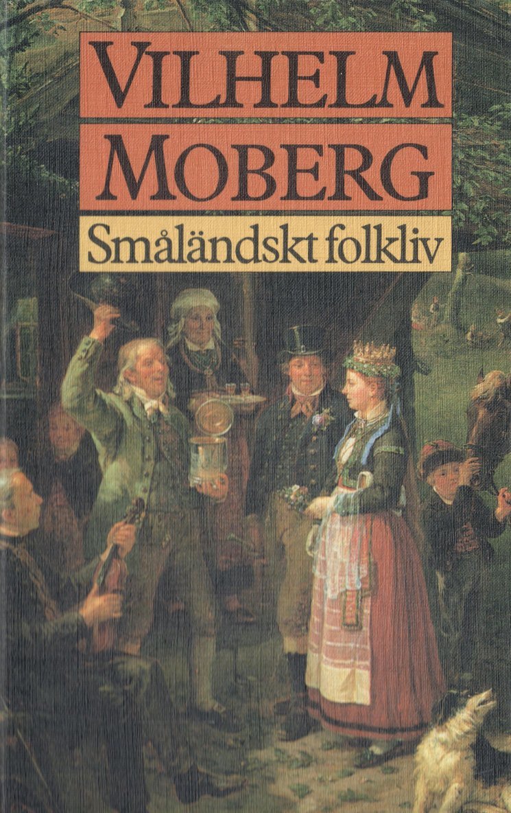 Småländskt folkliv : uppsatser och berättelser från Vilhelm Mobergs ungdomsår 1