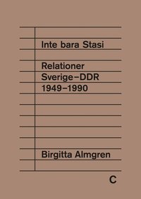 bokomslag Inte bara Stasi : relationer Sverige-DDR 1949-1990