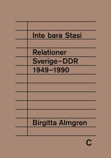 Birgitta Almgren - Inte bara Stasi : relationer Sverige-DDR 1949-1990, Inbunden