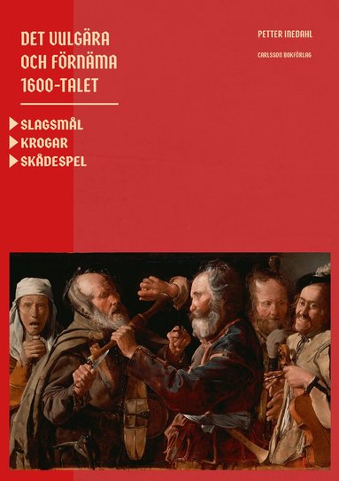 Petter Inedahl - Det vulgära och förnäma 1600-talet : Slagsmål. Krogar. Skådespel., Inbunden