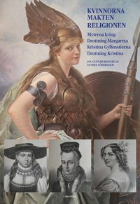 bokomslag Kvinnorna, makten, religionen : myterna kring drottning Margareta, Kristina Gyllenstierna, drottning Kristina