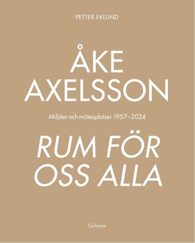 bokomslag Åke Axelsson : rum för oss alla. Miljöer och mötesplatser 1957-2023