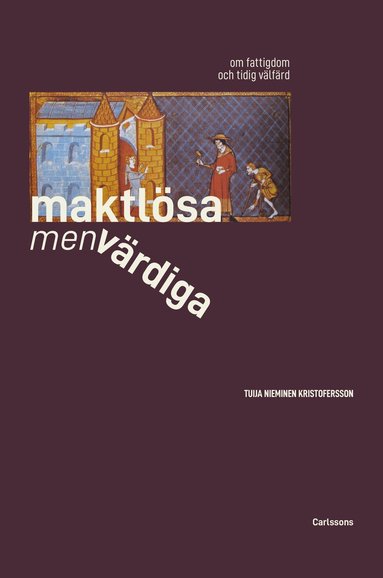 Tuija Nieminen Kristofersson - Maktlösa men värdiga : om fattigdom och tidig välfärd från antikens Rom till 1500-talet, Inbunden
