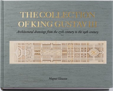 Magnus Olausson - The collection of king Gustav III : architectural drawings from 17th-19th centuries, Inbunden