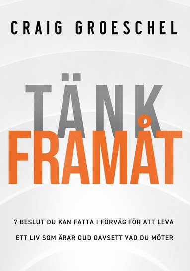 bokomslag Tänk framåt : 7 beslut du kan fatta i förväg för att leva ett liv som ärar gud oavsett vad du möter