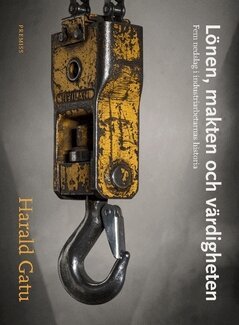 Harald Gatu - Lönen, makten och värdigheten : fem nedslag i industriarbetarnas historia, Häftad