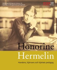 bokomslag Honorine Hermelin : handens, hjärnans och hjärtats pedagog : medborgarbildning och visioner vid Kvinnliga medborgarskolan på Fogelstad