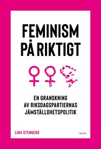 bokomslag Feminism på riktigt : en granskning av riksdagspartiernas jämställdhetspolitik
