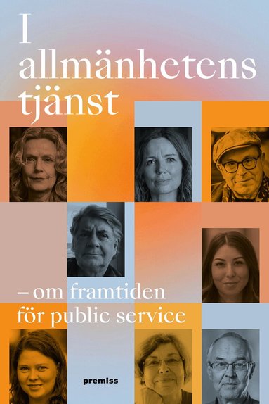 Christina Jutterström, Sofia Näsström, Jan Scherman, Ove Joanson, Ulrika Andersson, Åsa Wikforss, Nils Funcke, Julia Agha - I allmänhetens tjänst : framtiden för public service, Häftad