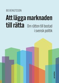 bokomslag Att lägga marknaden till rätta : om rätten till bostad i svensk politik