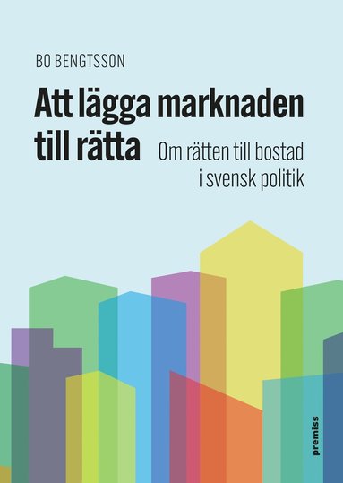 bokomslag Att lägga marknaden till rätta : om rätten till bostad i svensk politik
