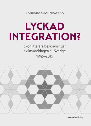 bokomslag Lyckad integration? : skönlitterära beskrivningar av invandringen till Sverige 1945-2015