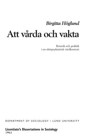 Birgitta Höglund - Att vårda och vakta : retorik och praktik i ett rättspsykiatriskt vårdkontext, Inbunden