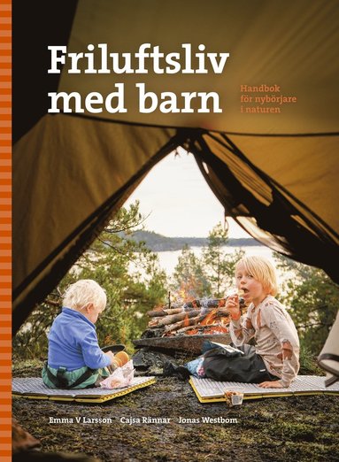 Cajsa Rännar, Emma V Larsson, Jonas Westbom - Friluftsliv med barn : handbok för nybörjare i naturen, Inbunden