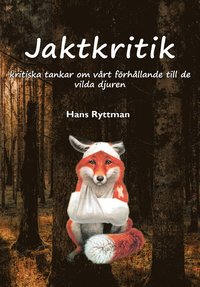 bokomslag Jaktkritik : kritiska essäer om vårt förhållande till de vilda djuren