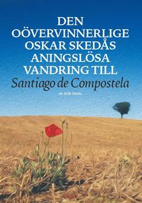 bokomslag Den oövervinnerlige Oskar Skedås aningslösa vandring till Santiago de Compostela