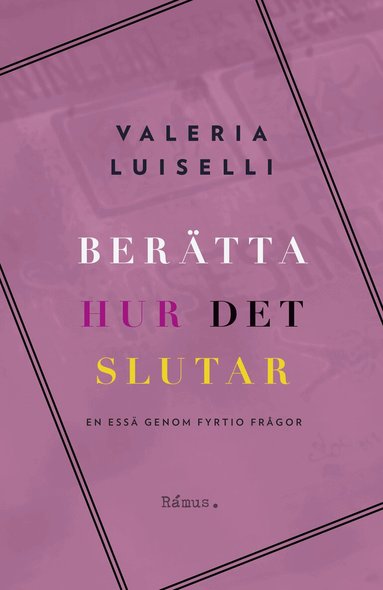 Valeria Luiselli - Berätta hur det slutar : en essä genom fyrtio frågor, Inbunden
