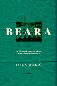 bokomslag Beara : en dokumentärroman om hjärnan bakom folkmordet i Srebrenica