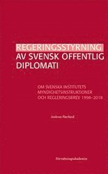 bokomslag Regeringsstyrning av svensk offentlig diplomati : Om Svenska institutets myndighetsinstruktioner och regleringsbrev 1998-2018