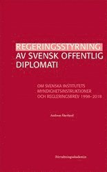 Andreas Åkerlund - Regeringsstyrning av svensk offentlig diplomati : Om Svenska institutets myndighetsinstruktioner och regleringsbrev 1998–2018, Häftad