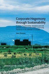 bokomslag Corporate Hegemony through Sustainability : A Study of Sustainability Standards and CSR Practices as Tools to Demobilise Community Resistance in the Albanian Oil Industry