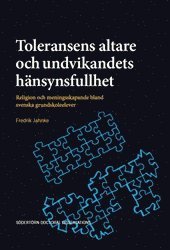 bokomslag Toleransens altare och undvikandets hänsynsfullhet : Religion och meningsskapande bland svenska grundskoleelever