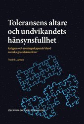 Fredrik Jahnke - Toleransens altare och undvikandets hänsynsfullhet : Religion och meningsskapande bland svenska grundskoleelever, Häftad