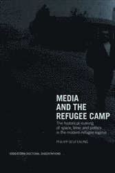 bokomslag Media and the refugee camp : The historical making of space, time, and politics in the modern refugee regime