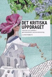 bokomslag Det kritiska uppdraget : Diskurser och praktiker i gymnasieskolans svenskundervisning