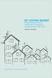 bokomslag Det legitima ägandet : Politiska konstruktioner av allmännyttans privatisering i Stockholms stad 1990-2015