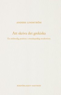 bokomslag Att skriva det grekiska : en otidsenlig position i svenskspråkig modernism