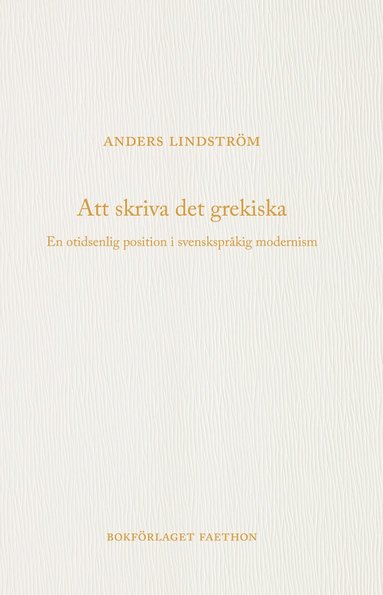 bokomslag Att skriva det grekiska : en otidsenlig position i svenskspråkig modernism