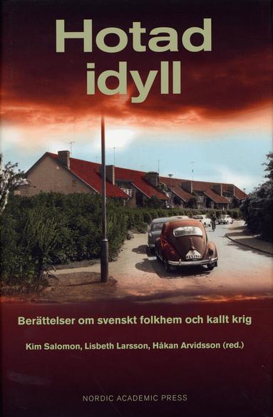 Håkan Arvidsson, Lisbeth Larsson, Kim Salomon, Marie Cronqvist, Agneta Edman, Sara Kärrholm, Lotta Johansson, Lena Malmberg, Stefan Nordqvist, Martin Wiklund - Hotad idyll : berättelser om svenskt folkhem och kallt krig, Inbunden