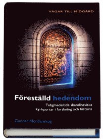 Föreställd hedendom : tidigmedeltida skandinaviska kyrkportar i forskning och historia 1