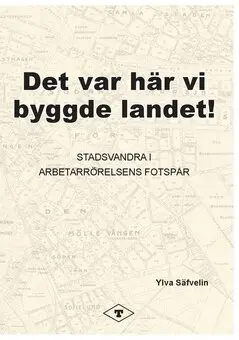 Ylva Säfvelin - Det var här vi byggde landet : stadsvandra i arbetarrörelsens fotspår, Storpocket. Tillgänglighet: Lägg i varukorg