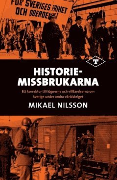 bokomslag Historiemissbrukarna : ett korrektur till lögnerna och villfarelserna om Sverige under andra världskriget