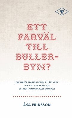 Åsa Eriksson - Ett farväl till Bullerbyn? : Om varför segregationen tilläts växa och vad som krävs för  ett mer sammanhållet samhälle, Häftad