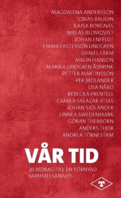Linnea Swedenmark, Camilla Salazar Atías, Johan Sjölander, Lisa Nåbo, Rebecka Prentell, Andrea Törnestam, Malin Hansson, Marika Lindgren Åsbrink, Emma Fastesson Lindgren, Daniel Färm, Johan Enfeldt, Niklas Blomqvist, Kajsa Borgnäs, Göran Therborn, Petter Martinsson, Anders Thor, Per Molander - Vår tid : 20 texter till en förnyad samhällsanalys, Häftad