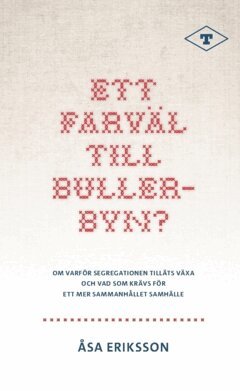 Åsa Eriksson - Ett farväl till Bullerbyn? : om varför segregationen tilläts växa och vad som krävs för ett mer sammanhållet samhälle, Häftad