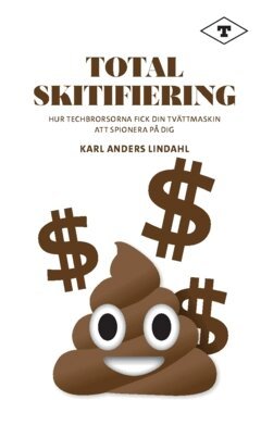 Karl Anders Lindahl - Total skitifiering : hur techbrorsorna fick din tvättmaskin att spionera på dig, Häftad