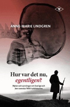 Anne-Marie Lindgren - Hur var det nu, egentligen? : myter och sanningar om Sverige och den svenska 1900-talshistorien, Häftad