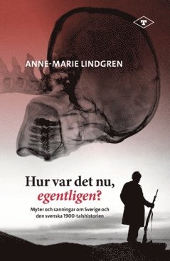 Hur var det nu, egentligen? : Myter och sanningar om Sverige och den svenska 1900-talshistorien